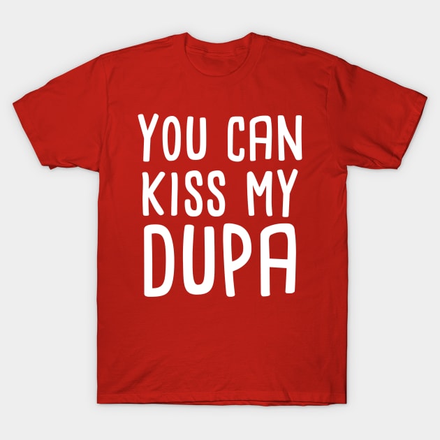 You can kiss my dupa T-Shirt by Slavstuff